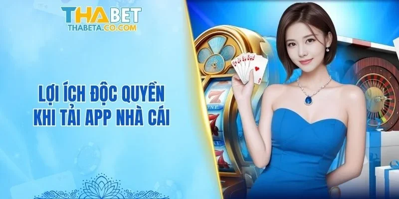 Lợi ích độc quyền khi tải app nhà cái
